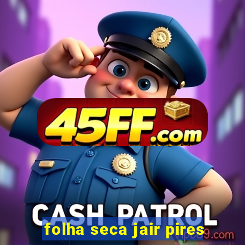 folha seca jair pires